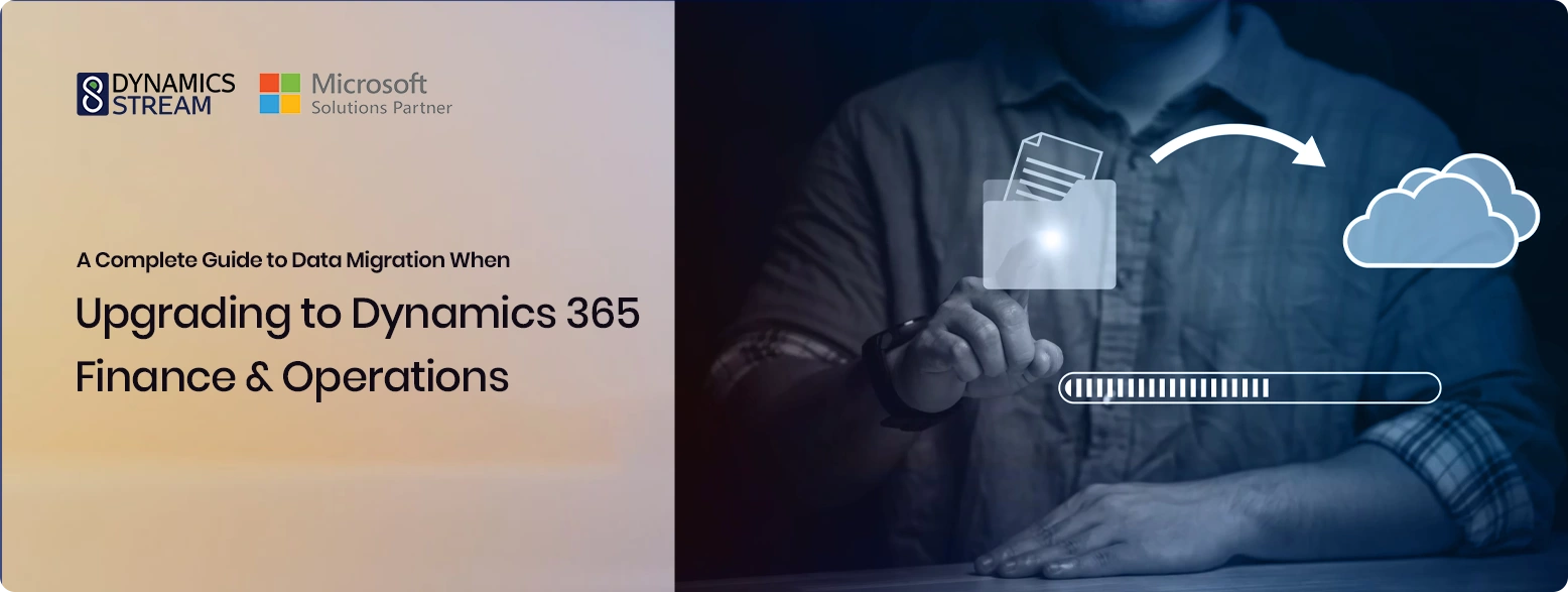 A Complete Guide to Data Migration When Upgrading to Dynamics 365 Finance & Operations