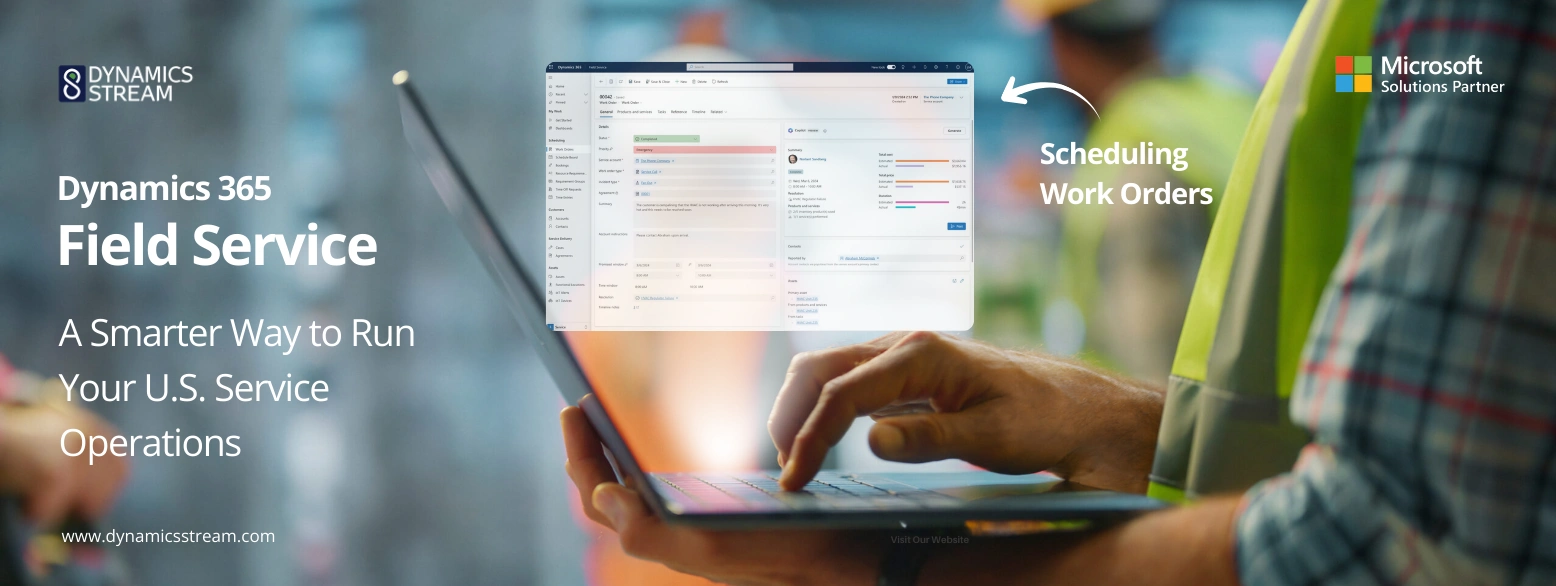 Scheduling Work Orders in Dynamics 365 Field Service: A Smarter Way to Run Your U.S. Service Operations